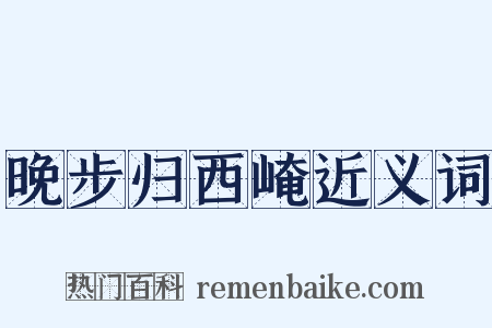 晚步归西崦近义词是什么意思的图片